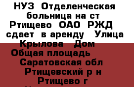 НУЗ «Отделенческая больница на ст. Ртищево-1ОАО «РЖД»  сдает  в аренду › Улица ­ Крылова › Дом ­ 1 › Общая площадь ­ 210 - Саратовская обл., Ртищевский р-н, Ртищево г. Недвижимость » Помещения аренда   